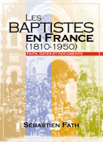 Baptistes en France (Les) - (1810-1950) Faits, dates et documents