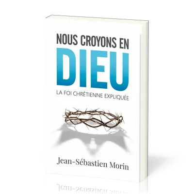 Nous croyons en Dieu - La foi chrétienne expliquée