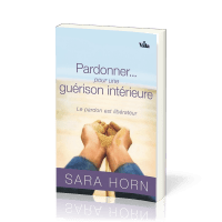 Pardonner… pour une guérison intérieure - Le pardon est libérateur