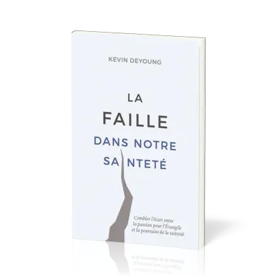 Faille dans notre sainteté (La) - Combler l'écart entre la passion pour l'Évangile et la...