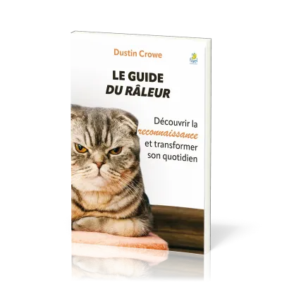 Guide du râleur (Le) - Découvrir la reconnaissance et transformer son quotidien