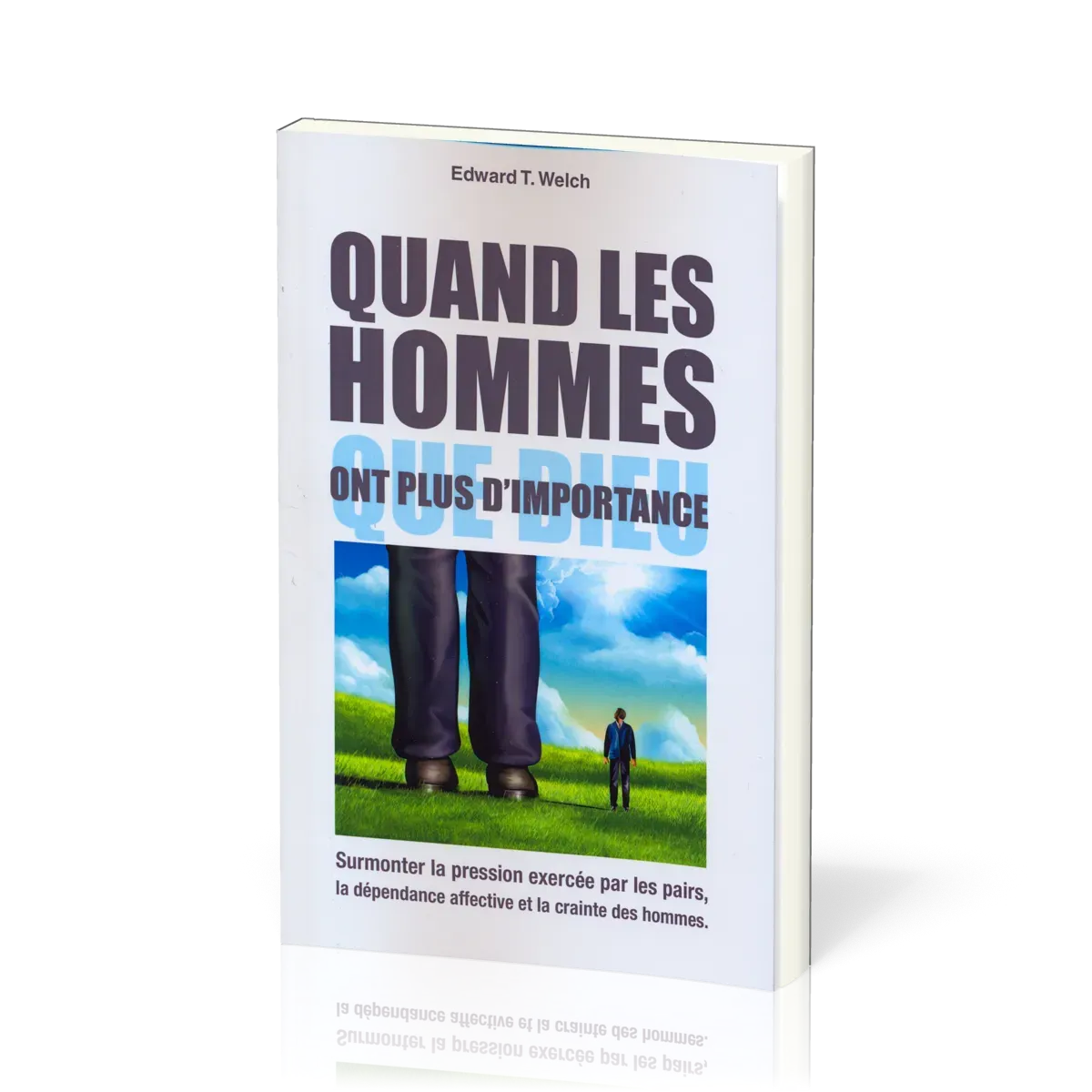 Quand les hommes ont plus d'importance que Dieu - Surmonter la pression excercée par les pairs,...