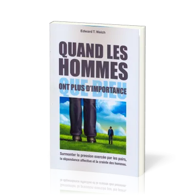 Quand les hommes ont plus d'importance que Dieu - Surmonter la pression excercée par les pairs,...