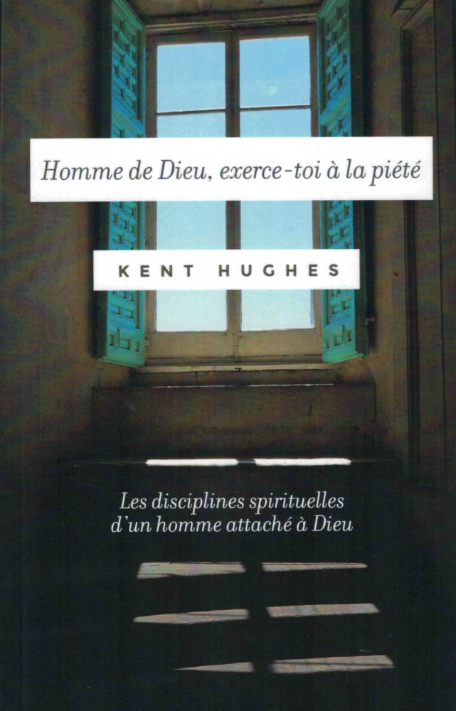 Homme de Dieu, exerce-toi à la piété - Les disciplines spirituelles d'un homme attaché à Dieu