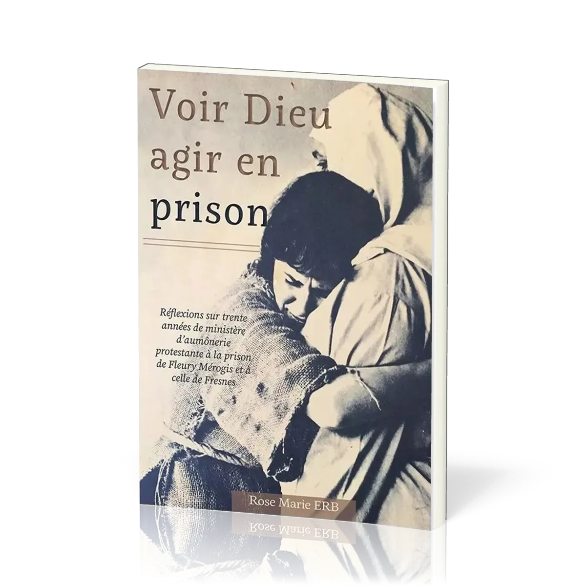 Voir Dieu agir en prison - Réflexions sur trente années de ministère d'aumônerie