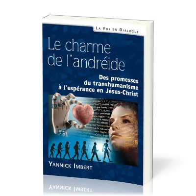 Charme de l’andréide (Le) - Des promesses du transhumanisme à l’espérance en Jésus-Christ