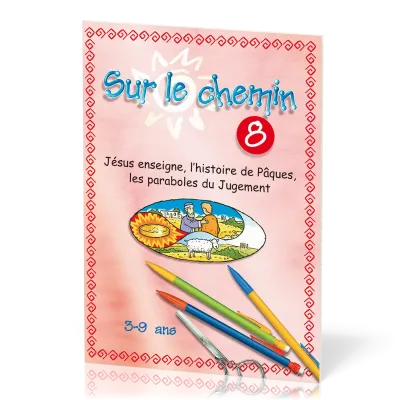 Sur le chemin 8  - Jésus enseigne, l’histoire de Pâques, les paraboles du Jugement