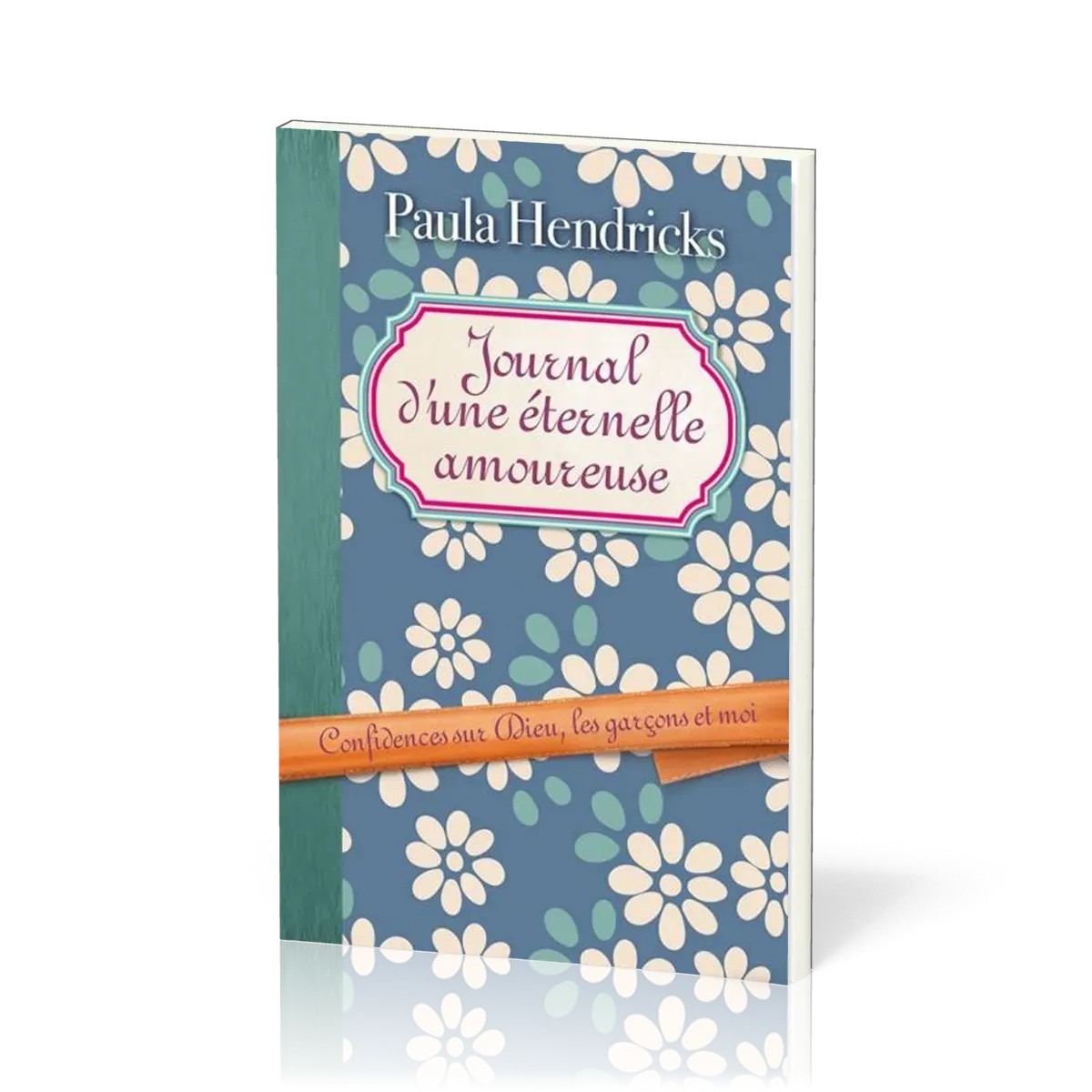 Journal d'une éternelle amoureuse - Confidences sur Dieu, les garçons et moi