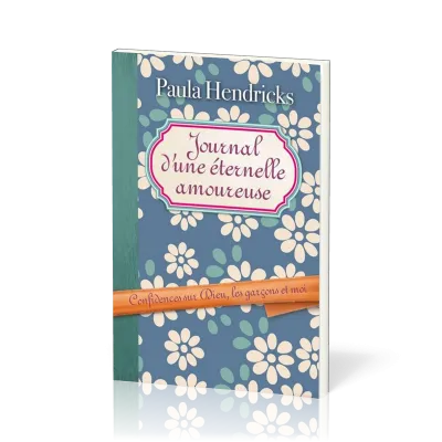 Journal d'une éternelle amoureuse - Confidences sur Dieu, les garçons et moi