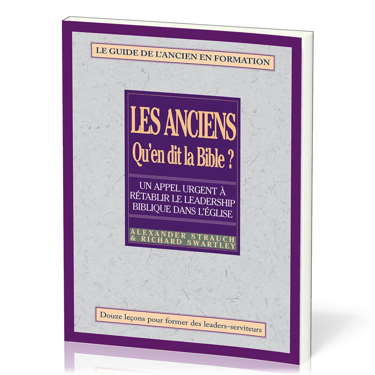 Anciens, qu'en dit la Bible ? (Les) - Rétablir le leadership biblique dans l’Église. Le guide de...
