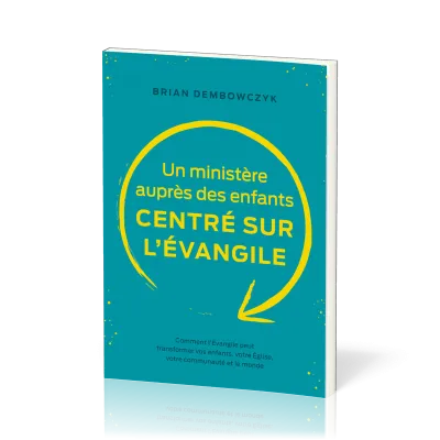 Un ministère auprès des enfants centré sur l’Évangile - Comment l’Évangile peut transformer vos...