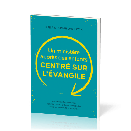 Un ministère auprès des enfants centré sur l’Évangile - Comment l’Évangile peut transformer vos...