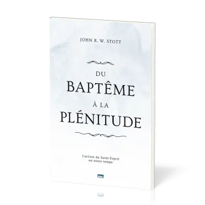 Du baptême à la plénitude - L'action du Saint-Esprit en notre temps