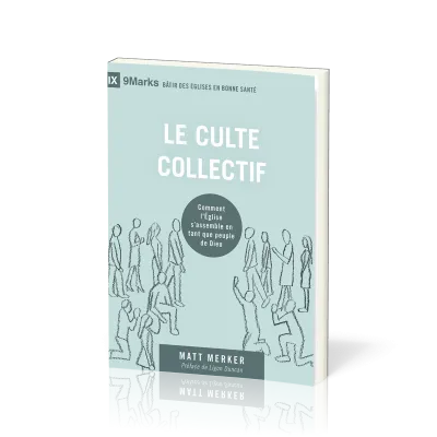 Culte collectif (Le) - Comment l'Église s'assemble en tant que peuple de Dieu [coll. 9Marks -...