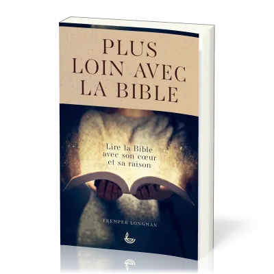 Plus loin avec la Bible - Lire la Bible avec son cœur et sa raison