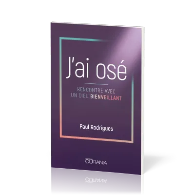 J'ai osé - Rencontre avec un Dieu bienveillant