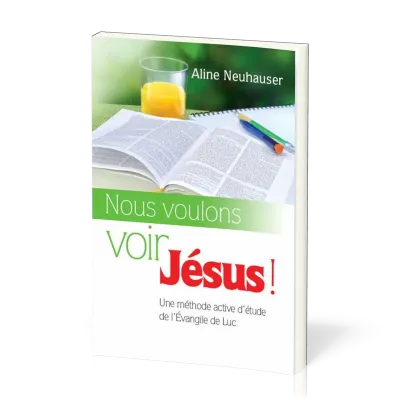 Nous voulons voir Jésus! - Une méthode active d'étude de l'Évangile de Luc