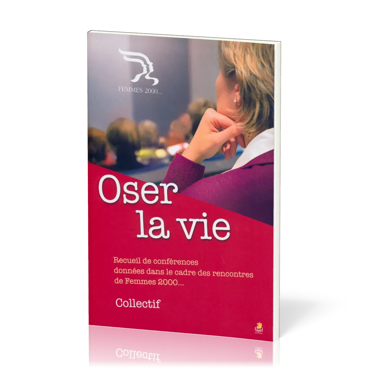 Oser la vie - Recueil de conférences données dans le cadre des rencontres de femmes 2000
