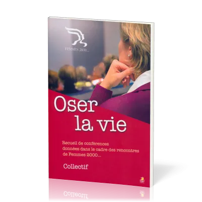 Oser la vie - Recueil de conférences données dans le cadre des rencontres de femmes 2000