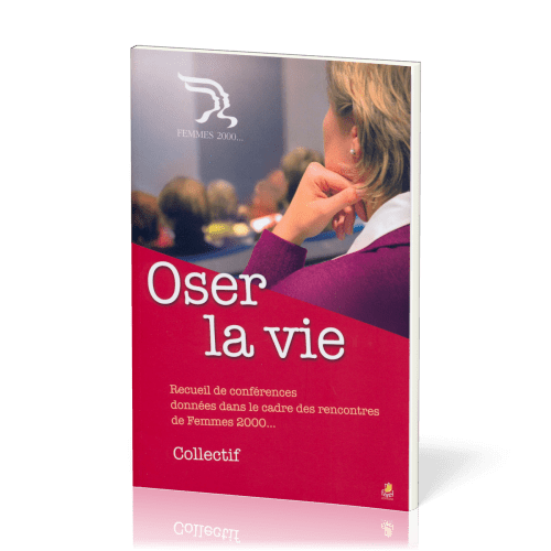 Oser la vie - Recueil de conférences données dans le cadre des rencontres de femmes 2000