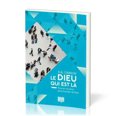 Dieu qui est là  (Le) - Trouver sa place dans le projet de Dieu [coll. Comprendre la Bible]