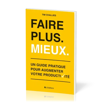Faire plus. Mieux. - Un guide pratique pour augmenter votre productivité