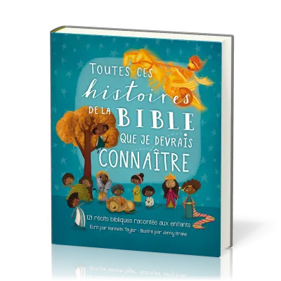 Toutes ces histoires de la Bible que je devrais connaître - 121 récits bibliques racontés aux...