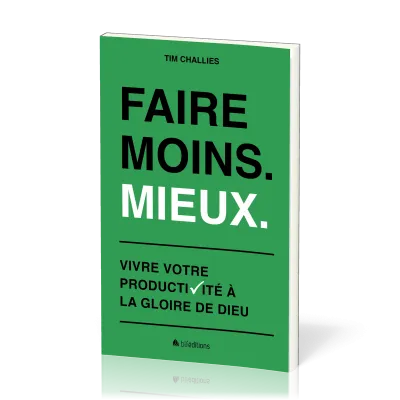 Faire moins. Mieux - Vivre votre productivité à la gloire de Dieu